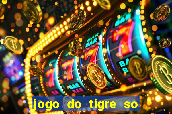 jogo do tigre so para brincar